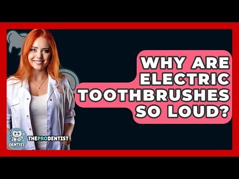Why Are Electric Toothbrushes So Loud? - The Pro Dentist