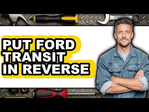 How to Put Ford Transit in Reverse (Full Guide)