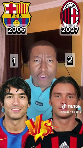 Barcelona 2006 vs Milan 2007.