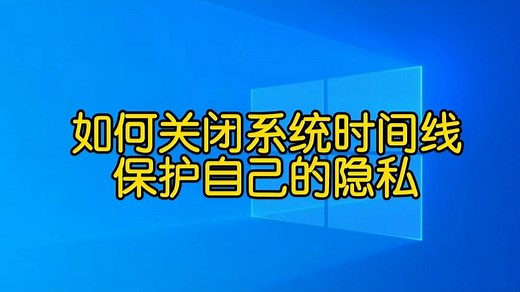 win10系统知识，教你关闭时间线，学会保护隐私非常重要