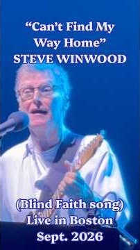 New STEVE WINWOOD Live short! "CAN'T FIND MY WAY HOME" classic Blind Faith tune; Boston, Sept. 2026