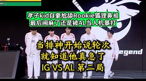 孝子kid自豪尬舔Rookie狐狸鼻祖！最后闹嘛了还是被AL当人机暴打！当排神开始说轮次就知道他真急了！IG VS AL 第二局