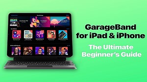 GarageBand for iPad & iPhone: The Ultimate Beginner's Guide