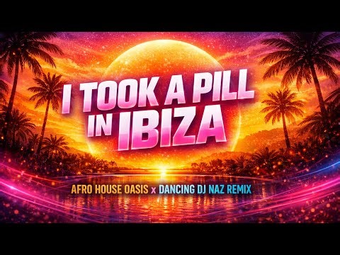 I Took A Pill In Ibiza Remix 2026 - Mike Posner | Dancing DJ Naz | Afro House Oasis