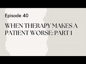 Talking Therapy Episode 40: When Therapy Makes a Patient Worse: Part 1