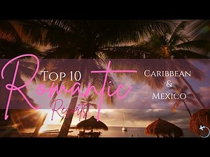 Top 10 Romantic Resorts In The Caribbean and Mexico For Couples