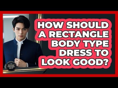 How Should A Rectangle Body Type Dress To Look Good? - The Sharp Dressed Gent