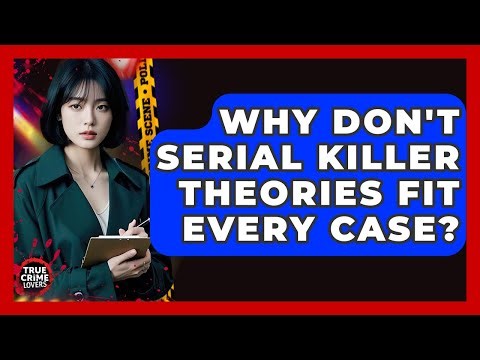 Why Don't Serial Killer Theories Fit Every Case? - True Crime Lovers