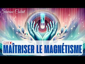 Live Pratique : Maîtriser le Magnétisme pour des Soins Efficaces - Séverine CABRIT