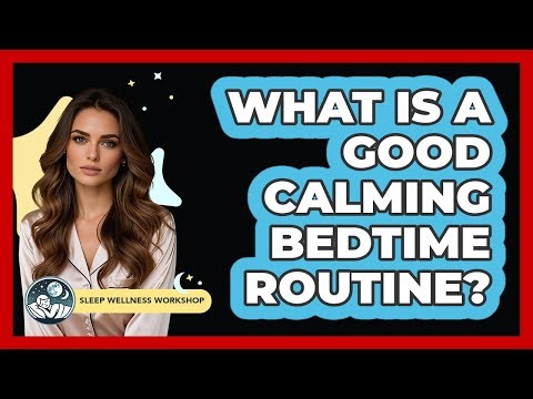 What Is A Good Calming Bedtime Routine?