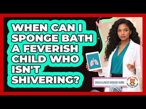 When Can I Sponge Bath a Feverish Child Who Isn't Shivering?