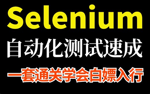 Selenium自动化测试速成教程，一套通关学会白嫖入行