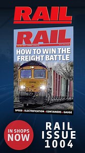 Don't miss issue 1004 of RAIL. Find it now in your local retailers. | RAIL Magazine