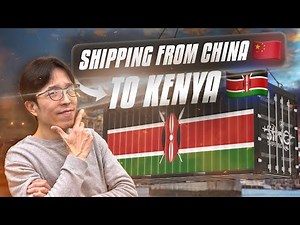 The Ultimate Guide : Shipping from China to Kenya