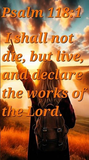 Psalm 118:17 I shall not die, but live, and declare the works of the Lord Amen