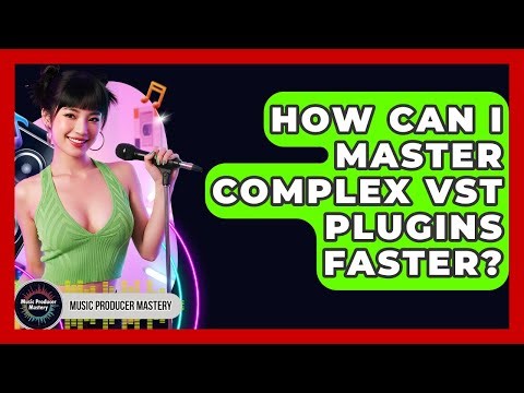 How Can I Master Complex VST Plugins Faster? - Music Producer Mastery
