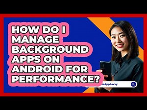How Do I Manage Background Apps On Android For Performance? - Be App Savvy