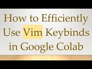 How to Efficiently Use Vim Keybinds in Google Colab