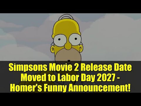 Simpsons Movie 2 Release Date Moved to Labor Day 2027 - Homer's Funny Announcement!