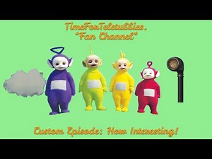 Custom Made Teletubbies Episode: How Intresting!