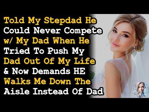 Told StepDad He Can't Compete w My Dad When He Demand He Walk Me Down The Aisle In