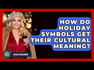 How Do Holiday Symbols Get Their Cultural Meaning? - Holiday Breakdown