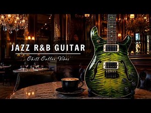 Smooth Jazz R&B - Cool Cafe Vibes • Relaxing Guitar Music for Cafe, Study & Work