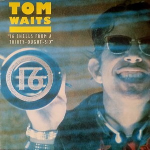 Tom Waits - 16 Shells From A Thirty-Ought-Six