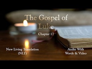The Gospel of Luke, Chapter 17 - Holy Bible (NLT) - Audio with Words & Video