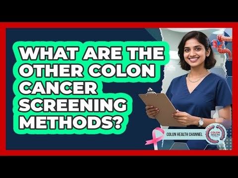 What Are The Other Colon Cancer Screening Methods?