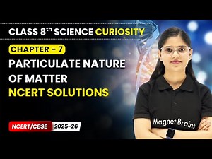 Particulate Nature of Matter - NCERT Solutions | Class 8 Science Curiosity | Ch 7 | CBSE 2025-26