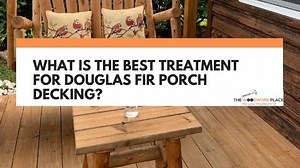 What Is The Best Treatment For Douglas Fir Porch Decking?