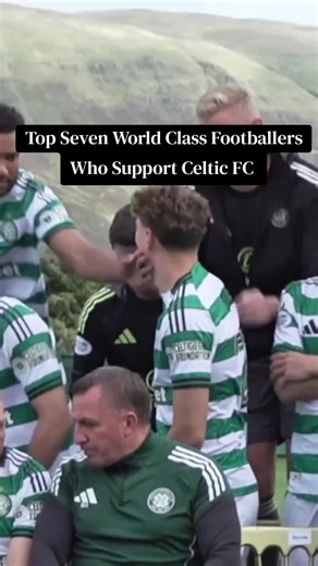 Top Seven World-Class Footballers Who Support Celtic FC