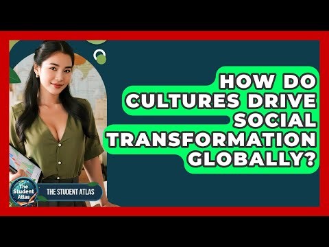 How Do Cultures Drive Social Transformation Globally? - The Student Atlas