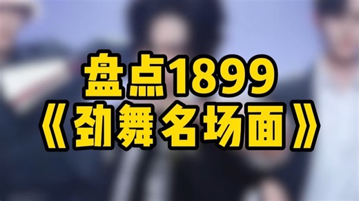 盘点1899劲舞名场面