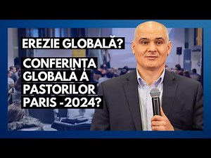 O mare cursă eretică „Conferința Globală a Pastorilor 2024” de la Paris ? | cu pastorul Vasile Filat