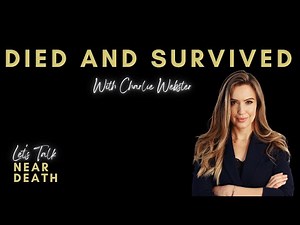 Let's Talk Near Death - Died and Survived with Charlie Webster