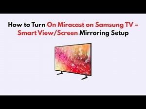 How to Turn On Miracast on Samsung TV – Smart View/Screen Mirroring Setup