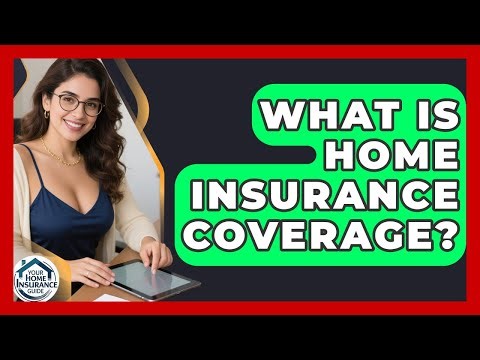 What Is Home Insurance Coverage? - Your Home Insurance Guide