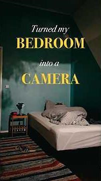 How I Turned My Bedroom into a Camera