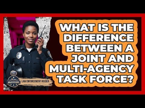 What Is The Difference Between A Joint And Multi-agency Task Force? - Law Enforcement Insider
