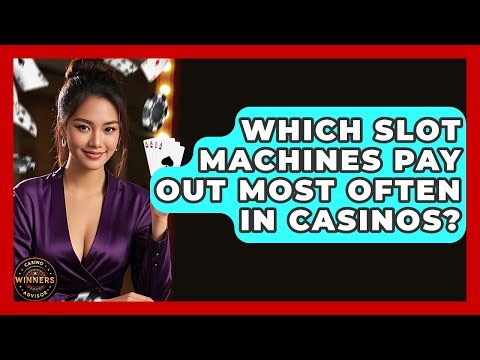Which Slot Machines Pay Out Most Often In Casinos? - Casino Winners Advisor