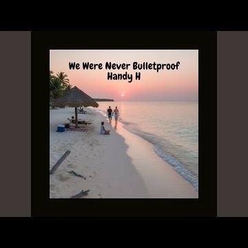 We Were Never Bulletproof