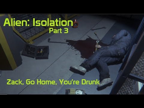 Alien: Isolation (Part 3 - Zack, You're Drunk, Go Home).