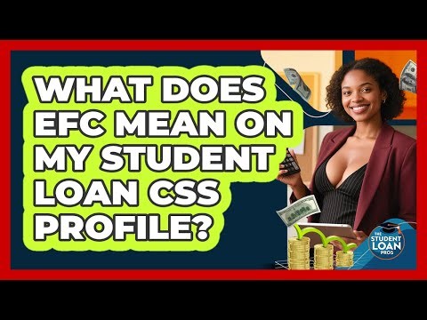 What Does EFC Mean On My Student Loan CSS Profile? - The Student Loan Pros