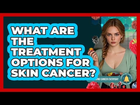 What Are The Treatment Options For Skin Cancer?