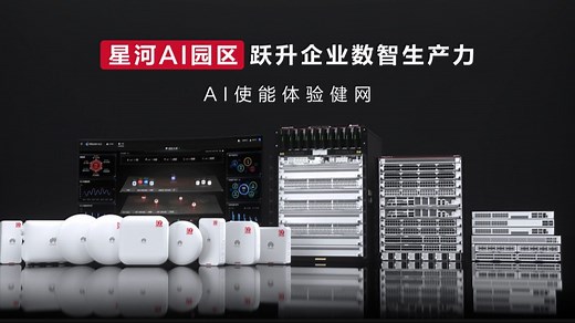 华为星河AI园区网络解决方案全新升级，跃升企业数智生产力，AI使能体验建网！