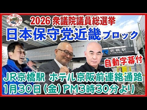 日本保守党近畿ブロック2026衆議院議員総選挙JR京橋駅ホテル京阪前連絡通路PM3時30分～ 予定弁士代表現職参議院議員百田尚樹・近畿ﾌﾞﾛｯｸ1位島田洋一前衆議院議員・同3位藤村みつのり政策秘書