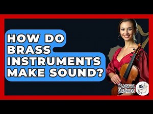 How Do Brass Instruments Make Sound? - Classical Serenade