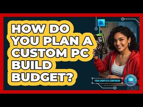 How Do You Plan A Custom PC Build Budget? - Your Computer Companion